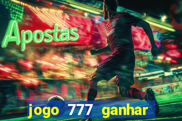 jogo 777 ganhar dinheiro de verdade